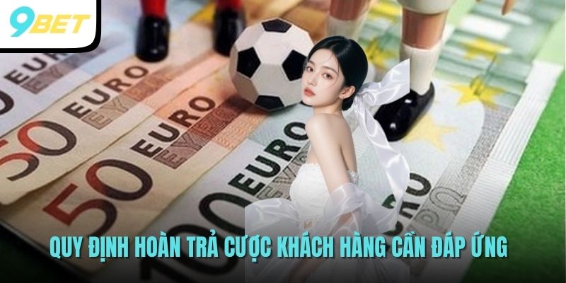 Quy định hoàn trả cược khách hàng cần đáp ứng