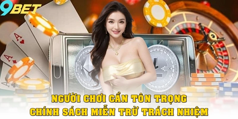 Người chơi cần tôn trọng chính sách miễn trừ trách nhiệm nhằm đảm bảo lợi ích