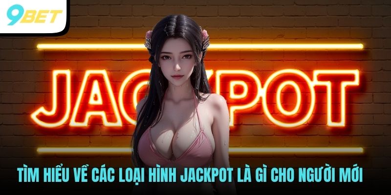 Tìm hiểu về các loại hình Jackpot là gì cho người mới